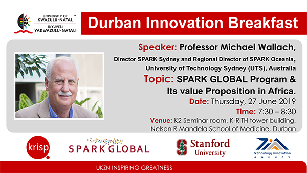 Durban SPARK Innovation Breakfast presentation by Professor Michael Wallach, Director SPARK Sydney and Regional Director of SPARK Oceania, University of Technology Sydney (UTS), Australia, 27 June 2019 (7:30am - 8:30)</b>, K-RITH building, Nelson R Mandela School of Medicine, UKZN, Durban, South Africa. SPARK GLOBAL Program & Its value Proposition in Africa