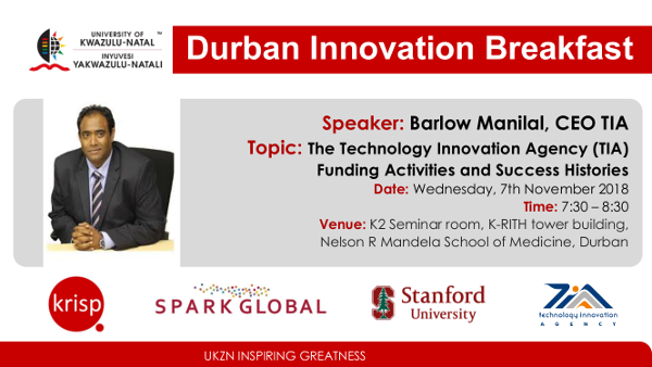 Durban SPARK Innovation Breakfast by Barlow Manilal, CEO TIA,Technology Innovation Agency (TIA), Funding Activities and Success, Wednesday, 7 November 2018 (7:30am - 8:30), KRISP, K-RITH building, Nelson R Mandela School of Medicine, UKZN, Durban, South Africa